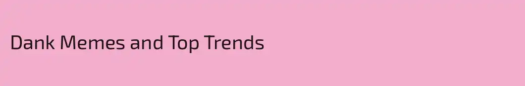 Dank Memes and Top Trends
